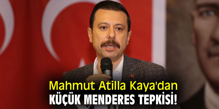 Mahmut Atilla Kaya'dan Küçük Menderes tepkisi!