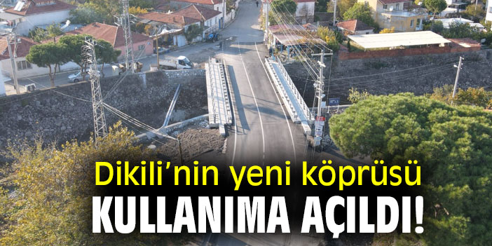 Dikili’nin yeni köprüsü kullanıma açıldı!