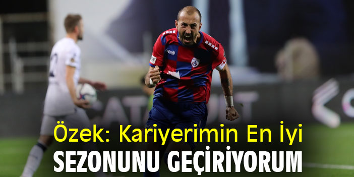 Özek: Kariyerimin En İyi Sezonunu Geçiriyorum