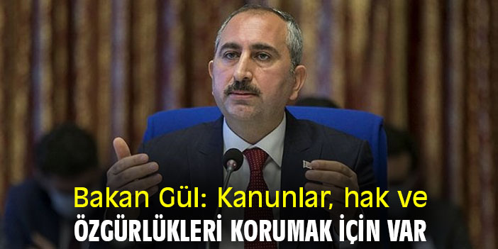 Bakan Gül: Kanunlar, hak ve özgürlükleri korumak için var