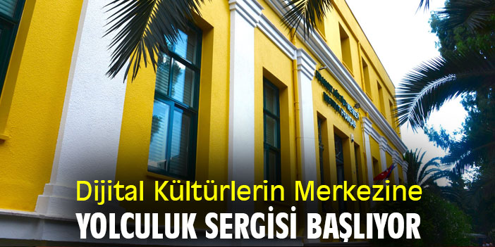 Dijital Kültürlerin Merkezine Yolculuk Sergisi Başlıyor