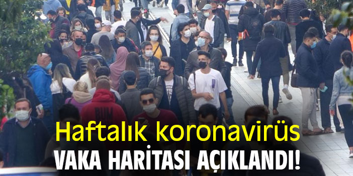 Haftalık koronavirüs vaka haritası açıklandı!