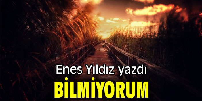 BİLMİYORUM