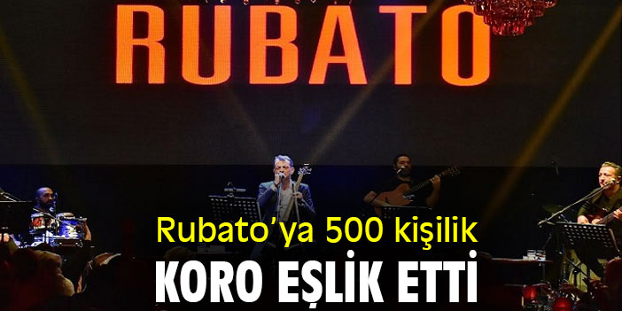 RUBATO'YA 500 KİŞİLİK KORO EŞLİK ETTİ