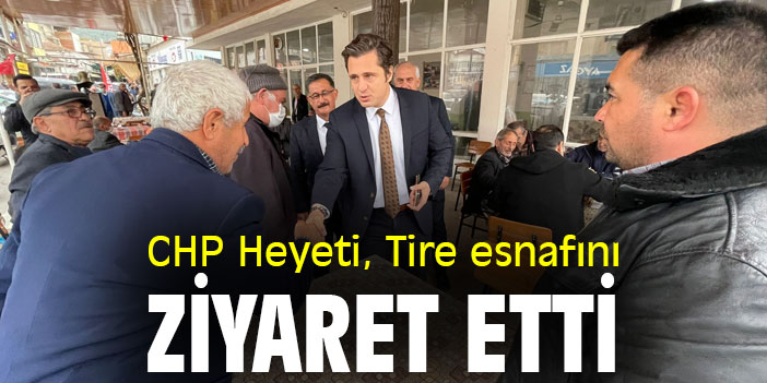 CHP Heyeti, Tire esnafını ziyaret etti