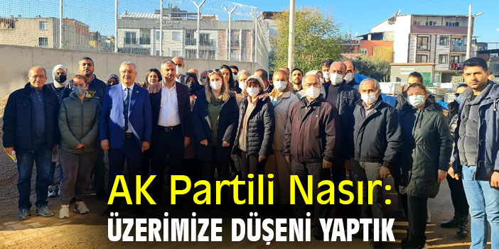 AK Partili Nasır: Üzerimize düşeni yaptık