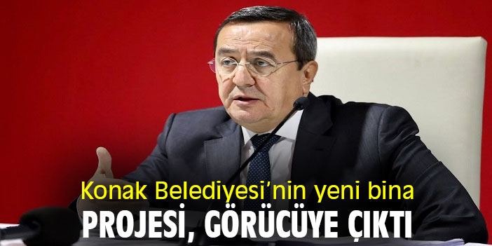 Konak Belediyesi’nin yeni bina projesi  görücüye çıktı