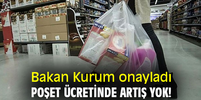 Bakan Kurum onayladı, poşet ücretinde artış yok!
