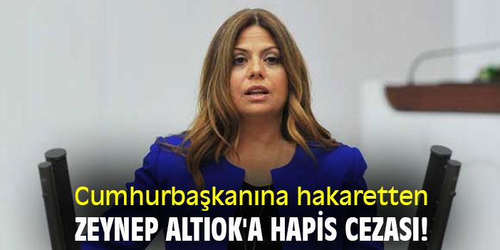 Cumhurbaşkanına hakaretten Zeynep Altıok'a hapis cezası!