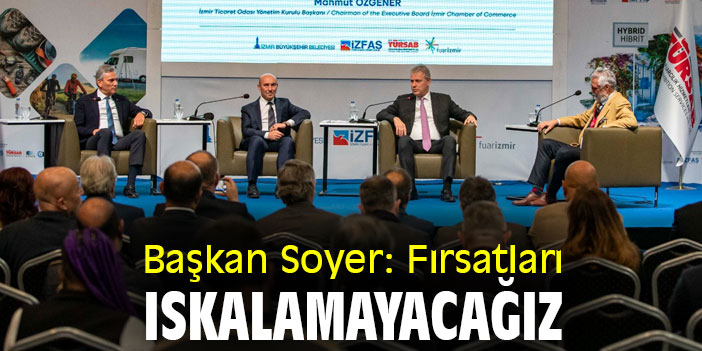 Başkan Soyer: Fırsatları ıskalamayacağız