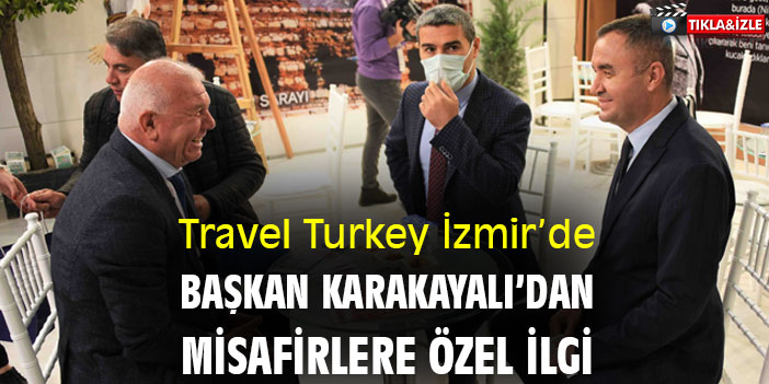 Travel Turkey İzmir’de Başkan Karakayalı’dan Misafirlere Özel İlgi