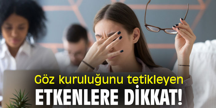 Göz kuruluğunu tetikleyen etkenlere dikkat!