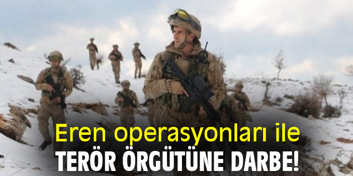 Eren operasyonları ile terör örgütüne darbe!
