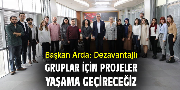 Başkan Arda: Dezavantajlı gruplar için projeler yaşama geçireceğiz