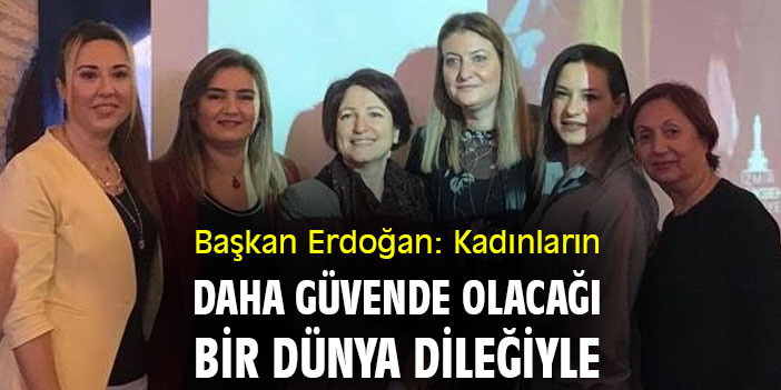 Başkan Erdoğan: Kadınların daha güvende olacağı bir dünya dileğiyle