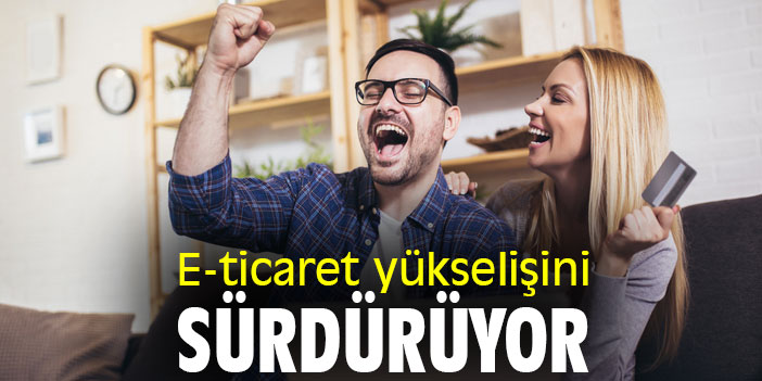E-ticaret yükselişini sürdürüyor