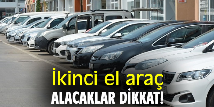 İkinci el araç alacaklar dikkat!