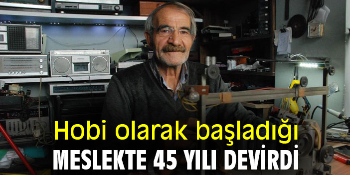 Hobi olarak başladığı meslekte 45 yılı devirdi