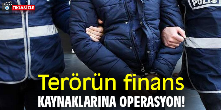 Terörün finans kaynaklarına operasyon