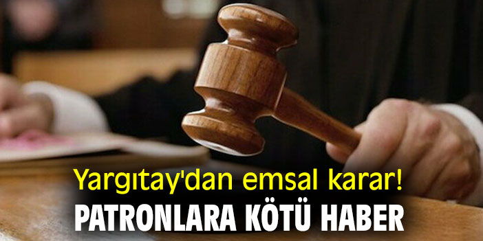 Yargıtay'dan emsal karar! Patronlara kötü haber