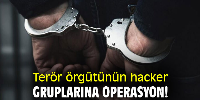 Terör örgütünün hacker gruplarına operasyon!