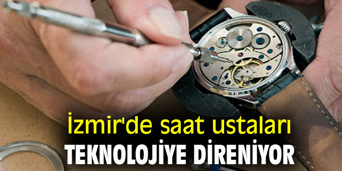 İzmir'de saat ustaları teknolojiye direniyor