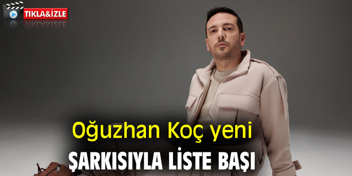Oğuzhan Koç yeni şarkısıyla liste başı