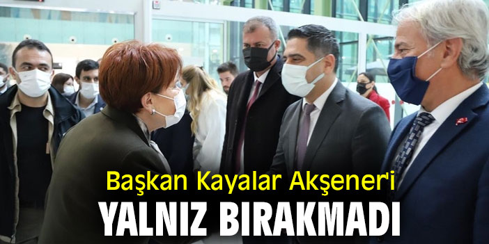 Başkan Kayalar Akşener'i Yalnız Bırakmadı