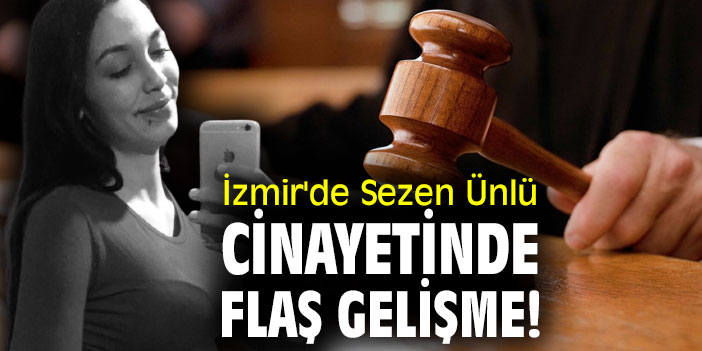 İzmir'de Sezen Ünlü cinayetinde flaş gelişme!