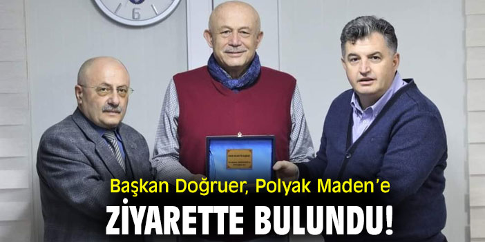 Başkan Doğruer, Polyak Maden’e Ziyarette Bulundu!