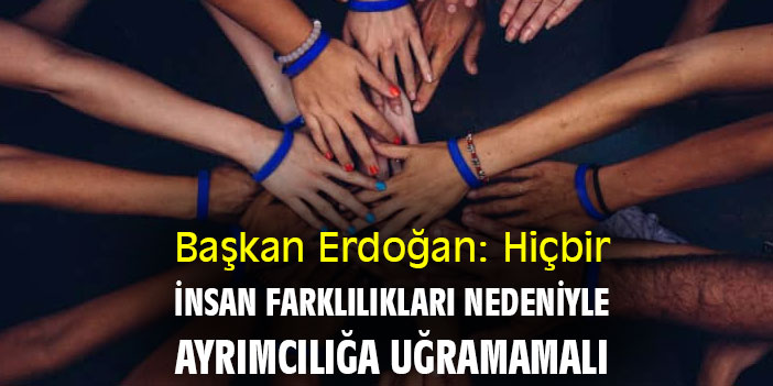 Başkan Erdoğan: Hiçbir insan farklılıkları nedeniyle ayrımcılığa uğramamalı