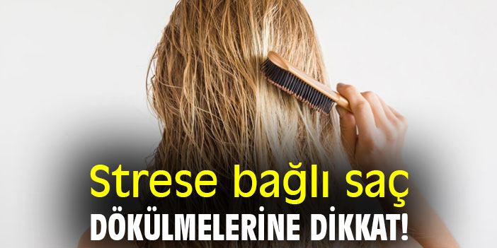 Strese bağlı saç dökülmelerine dikakt!
