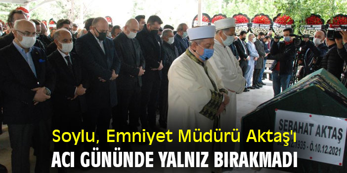 Bakan Soylu, Emniyet Müdürü Aktaş'ı acı gününde yalnız bırakmadı