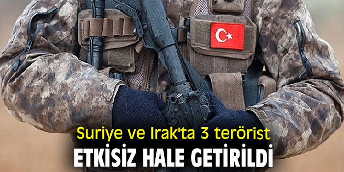 Suriye ve Irak'ta 3 terörist etkisiz hale getirildi