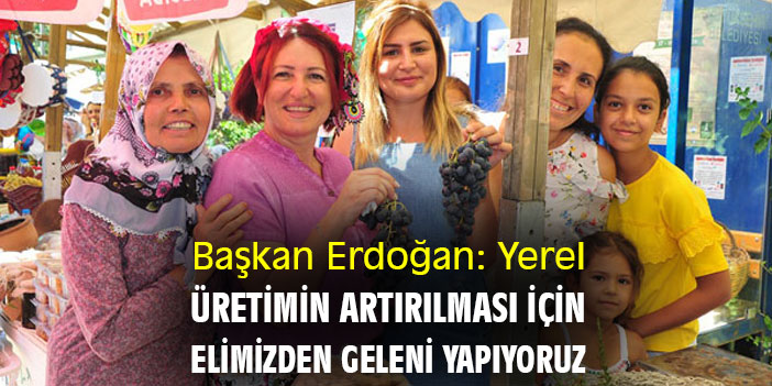 Başkan Erdoğan: Yerel üretimin artırılması için elimizden geleni yapıyoruz