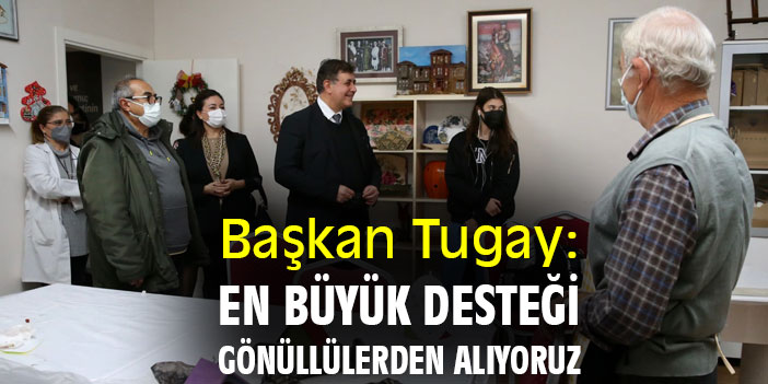 Başkan Tugay: En büyük desteği gönüllülerden alıyoruz