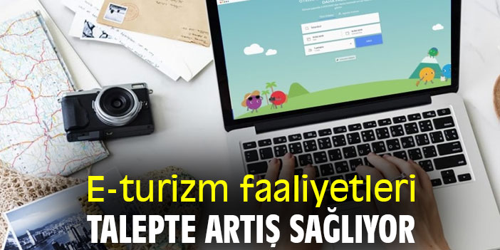 E-turizm faaliyetleri, talepte artış sağlıyor
