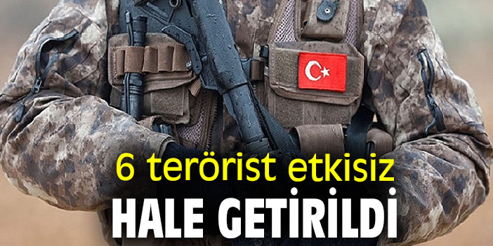 6 terörist etkisiz hale getirildi