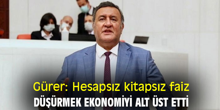 Gürer: Hesapsız kitapsız faiz düşürmek ekonomiyi alt üst etti