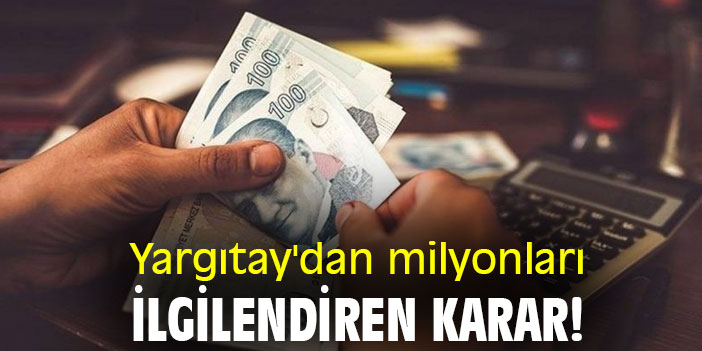 Yargıtay'dan milyonları ilgilendiren karar!