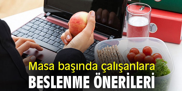 Masa başında çalışanlara beslenme önerileri