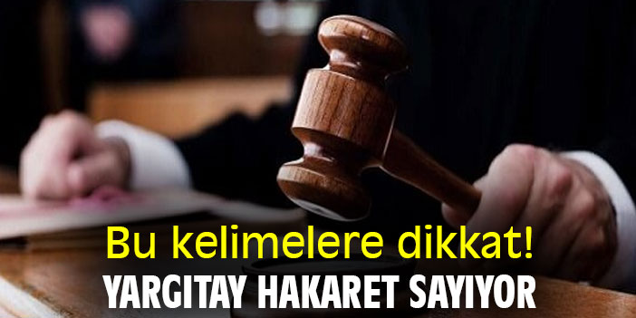 Bu kelimelere dikkat! Yargıtay hakaret sayıyor