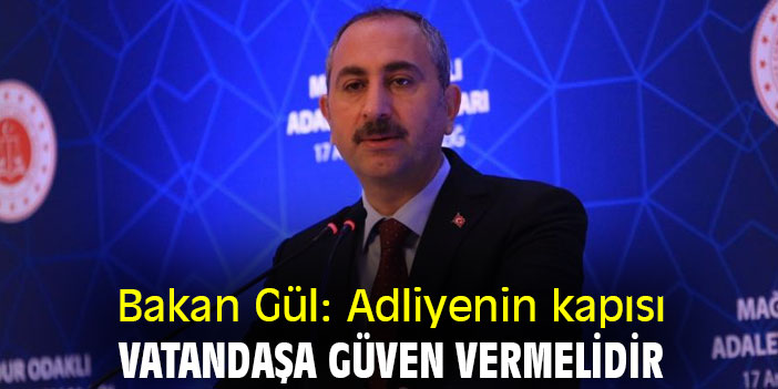 Bakan Gül: Adliyenin kapısı vatandaşa güven vermelidir