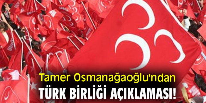 Tamer Osmanağaoğlu'ndan Türk Birliği açıklaması!