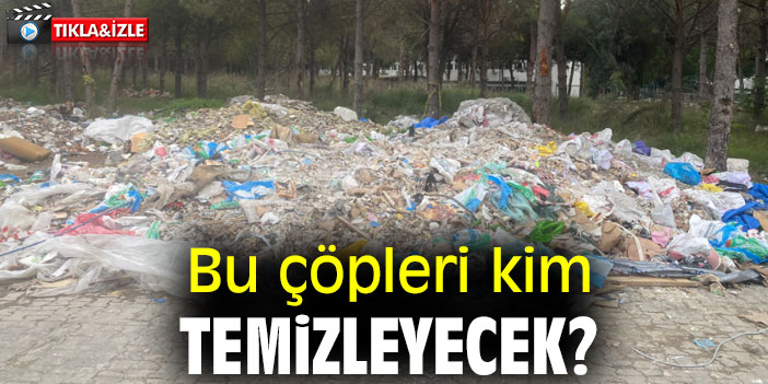 Bu çöpleri kim temizleyecek?