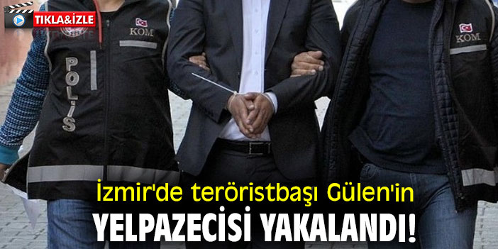 İzmir'de teröristbaşı Gülen'in yelpazecisi yakalandı!