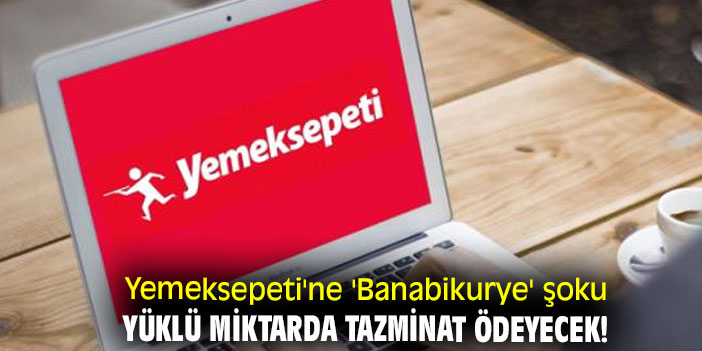 Yemeksepeti'ne şok! Yüklü miktarda tazminat ödeyecek!
