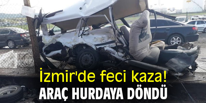 İzmir'de feci kaza! Araç hurdaya döndü