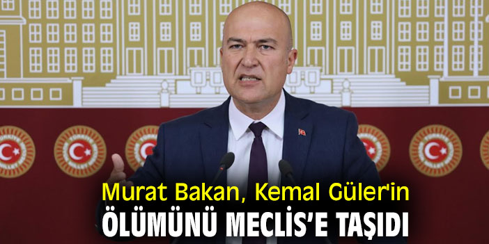 Murat Bakan, Kemal Güler'in ölümünü Meclis’e taşıdı