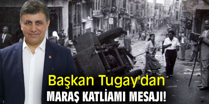 Başkan Tugay'dan Maraş Katliamı mesajı!